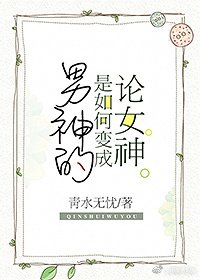 《论女神是如何变成男神的/不瞒你说,我以前是个直男》