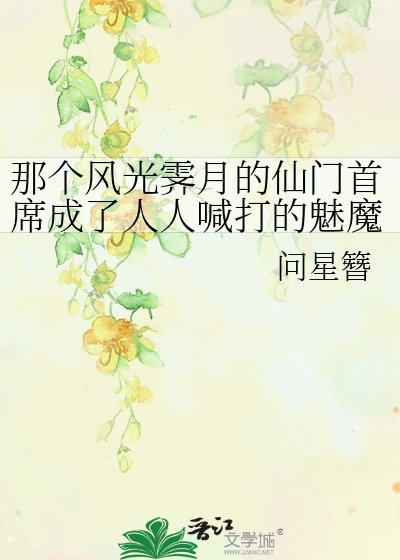 《那个风光霁月的仙门首席成了人人喊打的魅魔》