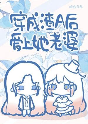 穿成渣A硕癌上她老婆